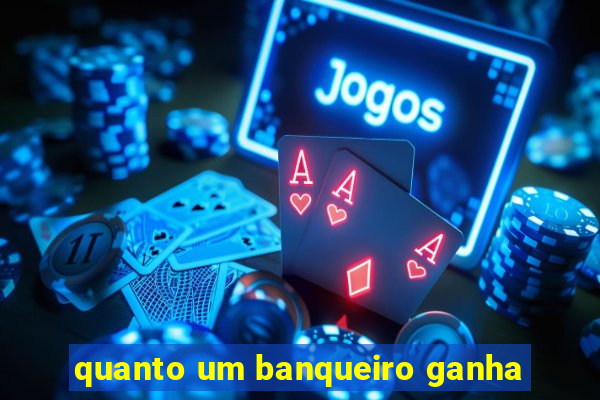 quanto um banqueiro ganha